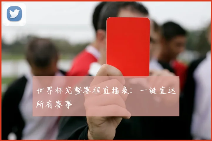 世界杯完整赛程直播表:一键直达所有赛事