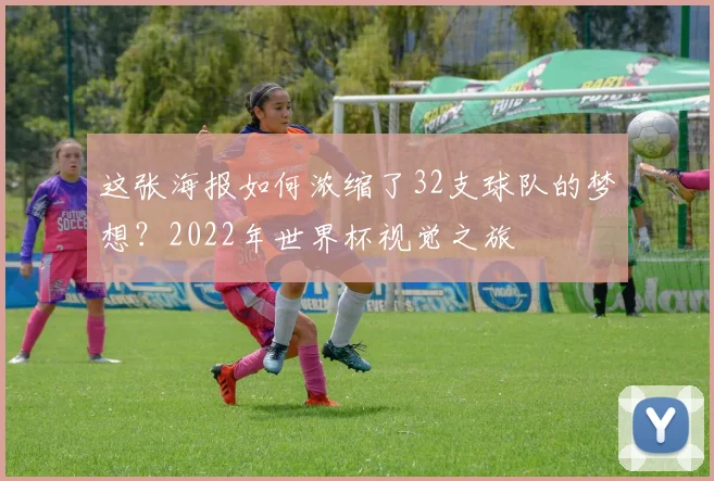 这张海报如何浓缩了32支球队的梦想？2022年世界杯视觉之旅
