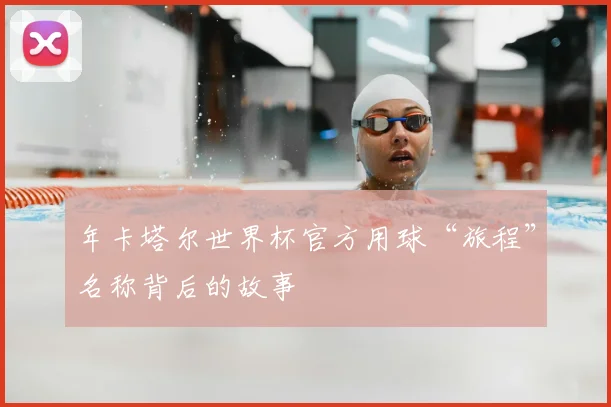 年卡塔尔世界杯官方用球“旅程”名称背后的故事