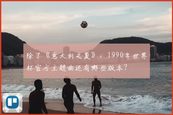 除了《意大利之夏》,1990年世界杯官方主题曲还有哪些版本?