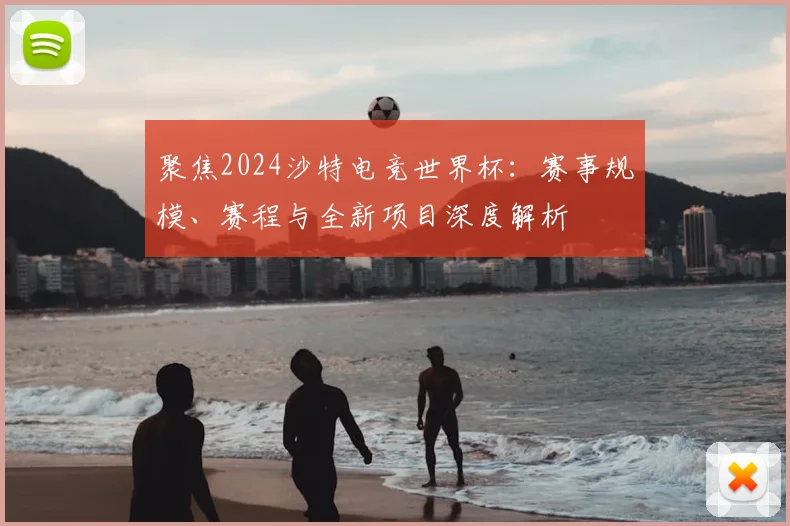 聚焦2024沙特电竞世界杯:赛事规模、赛程与全新项目深度解析
