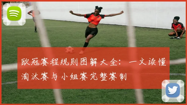 欧冠赛程规则图解大全:一文读懂淘汰赛与小组赛完整赛制