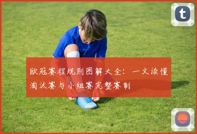 欧冠赛程规则图解大全:一文读懂淘汰赛与小组赛完整赛制