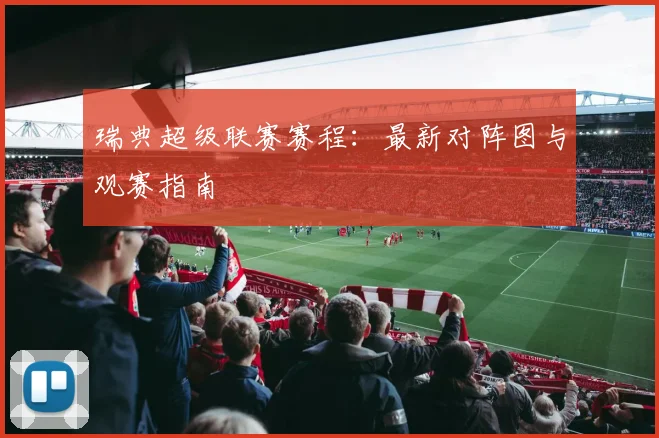 瑞典超级联赛赛程：最新对阵图与观赛指南